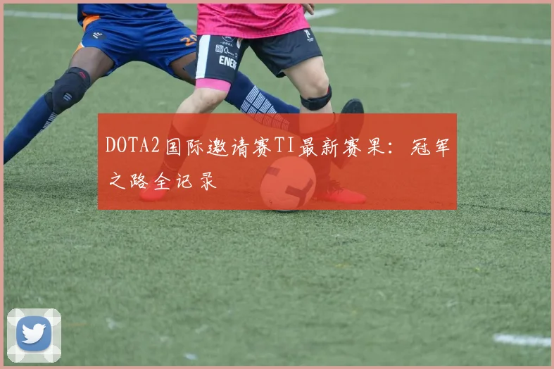 DOTA2国际邀请赛TI最新赛果：冠军之路全记录