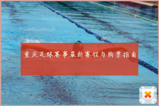 重庆足球赛事最新赛程与购票指南