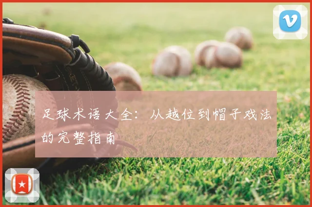 足球术语大全：从越位到帽子戏法的完整指南