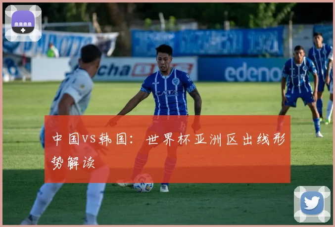 中国vs韩国:世界杯亚洲区出线形势解读
